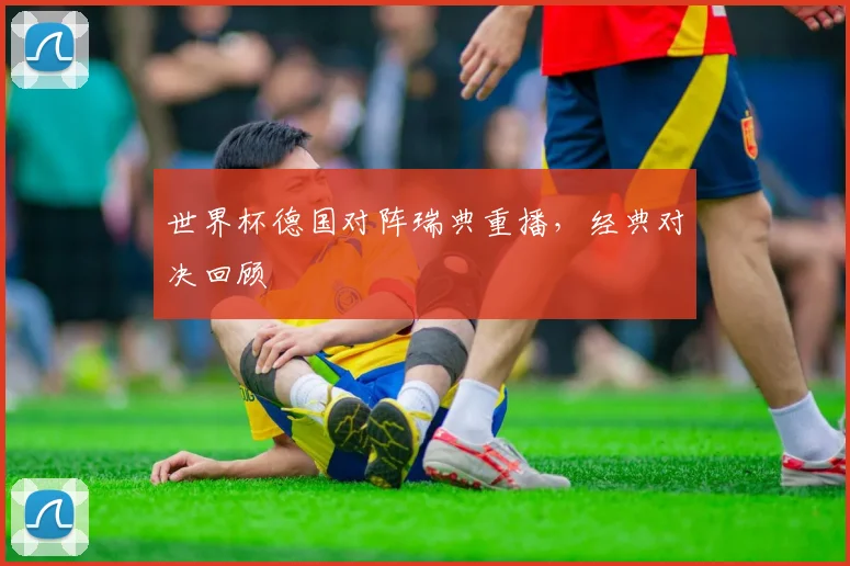 世界杯德国对阵瑞典重播,经典对决回顾